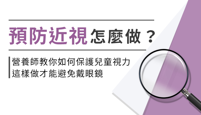 兒童近視年齡逐漸下修！吃什麼能預防近視、避免戴眼鏡？營養師帶你看！