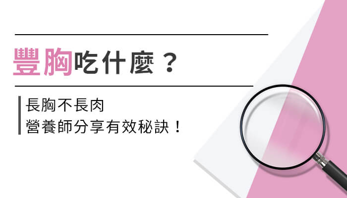 豐胸吃什麼？有辦法只長胸不長肉嗎？營養師帶你一起來看！