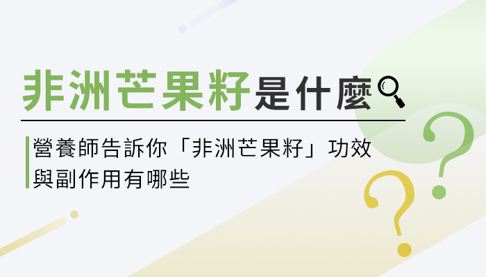 【非洲芒果籽的功效與副作用】營養師教你這樣選，輔助瘦身才有效！