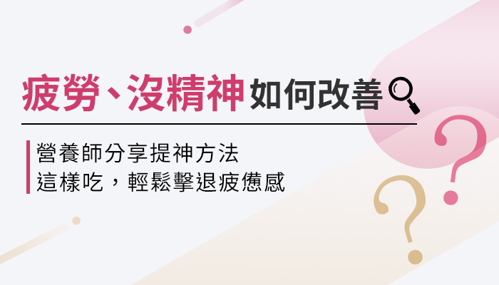 總是覺得累、沒精神？吃什麼可以改善？營養師帶你一起來看！